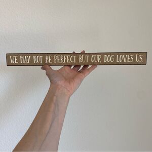 We May Not Be Perfect But Our Dog Loves Us Home Decore Sign